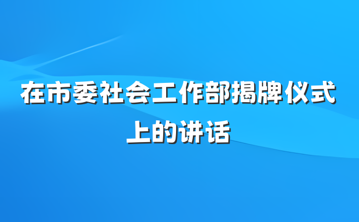在市委社会工作部揭牌仪式上的讲话