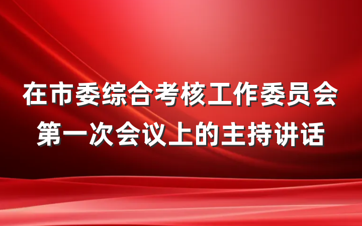 在市委综合考核工作委员会第一次会议上的主持讲话