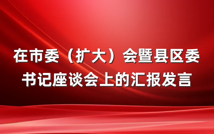 在市委（扩大）会暨县区委书记座谈会上的汇报发言