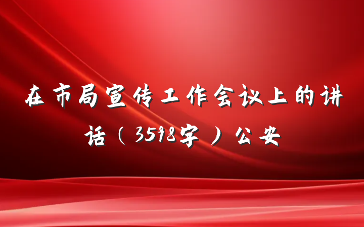 在市局宣传工作会议上的讲话（3598字）公安