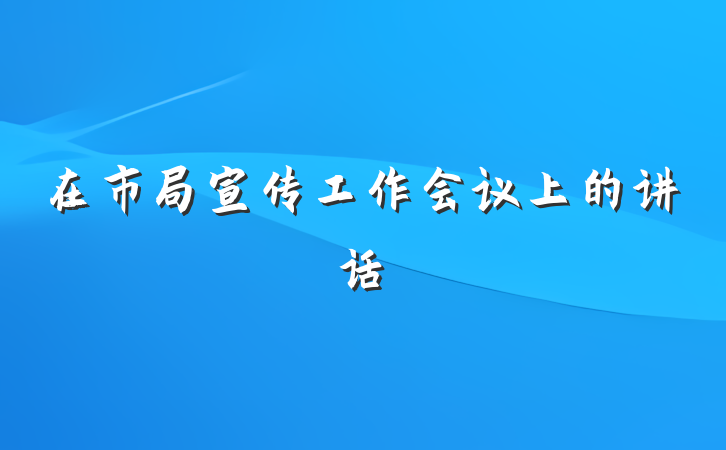 在市局宣传工作会议上的讲话