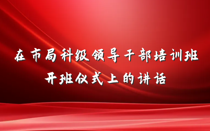在市局科级领导干部培训班开班仪式上的讲话