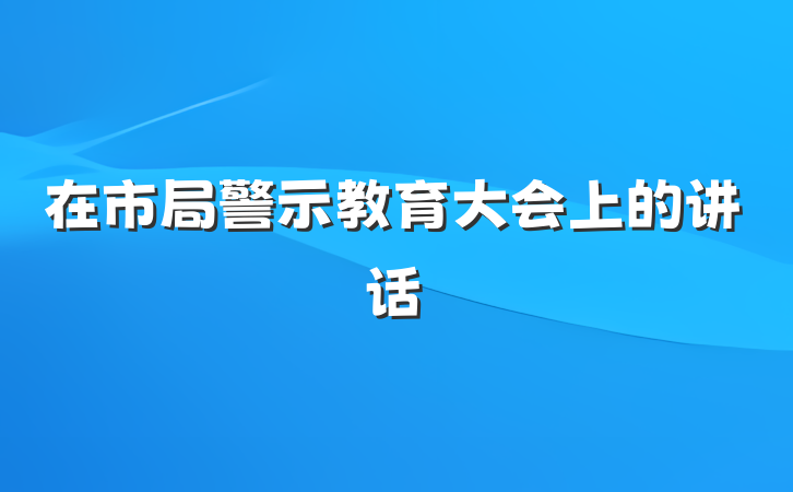 在市局警示教育大会上的讲话