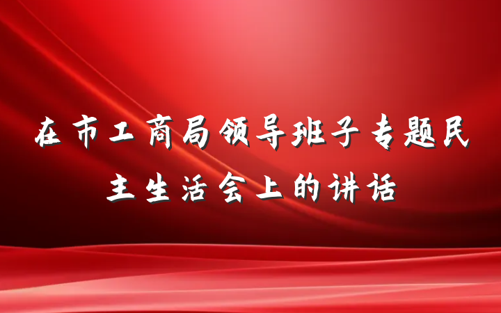 在市工商局领导班子专题民主生活会上的讲话