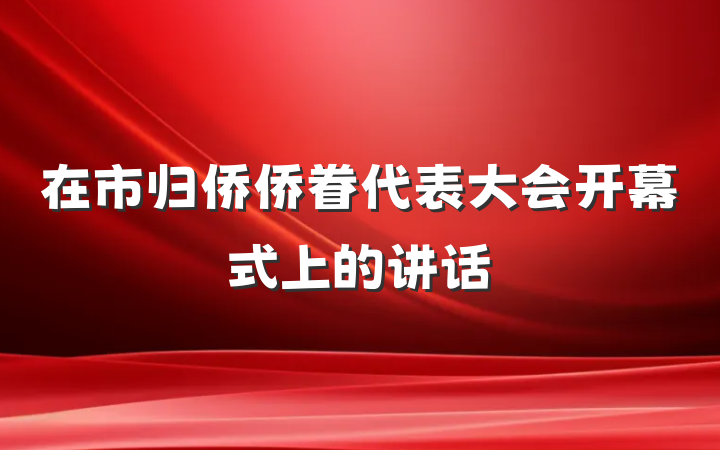 在市归侨侨眷代表大会开幕式上的讲话