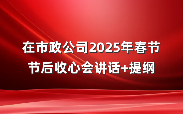 在市政公司2025年春节节后收心会讲话 提纲