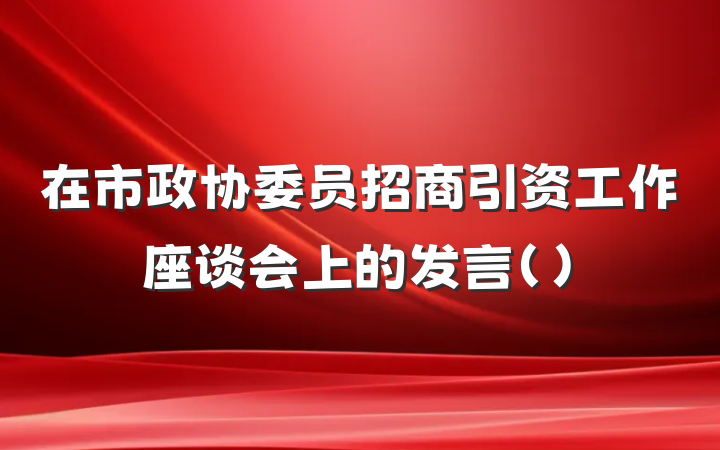 在市政协委员招商引资工作座谈会上的发言()