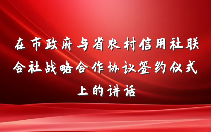 在市政府与省农村信用社联合社战略合作协议签约仪式上的讲话