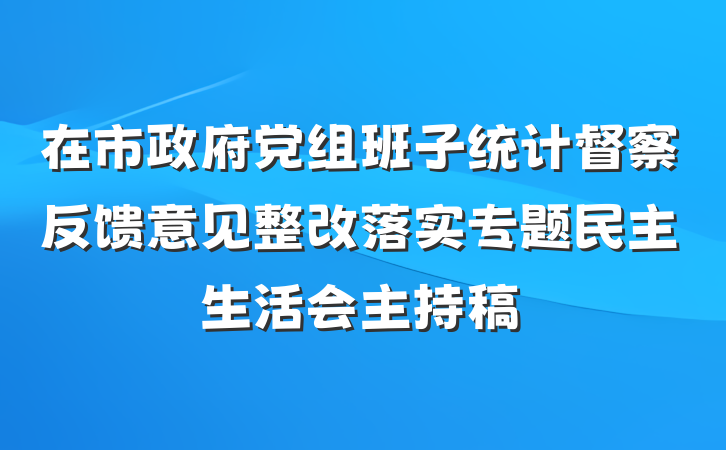 在市政府党组班子统计督察反馈意见整改落实专题民主生活会主持稿
