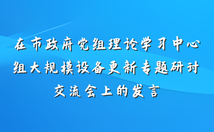 在市政府党组理论学习中心组大规模设备更新专题研讨交流会上的发言