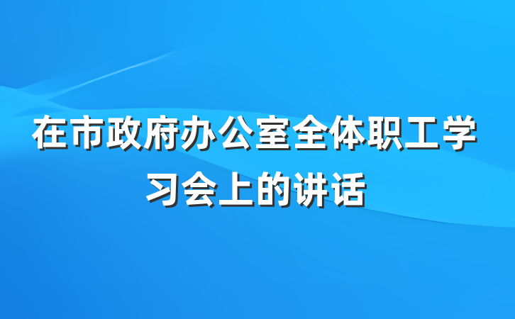 在市政府办公室全体职工学习会上的讲话