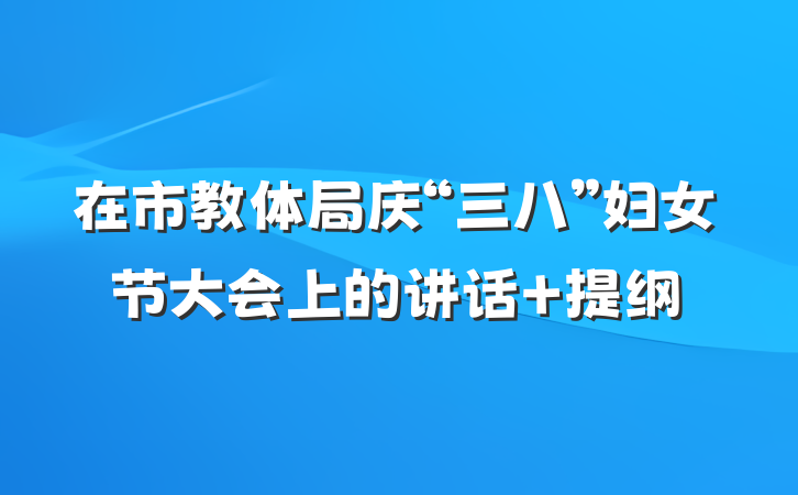 在市教体局庆“三八”妇女节大会上的讲话 提纲