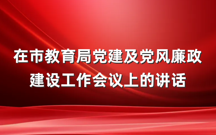 在市教育局党建及党风廉政建设工作会议上的讲话