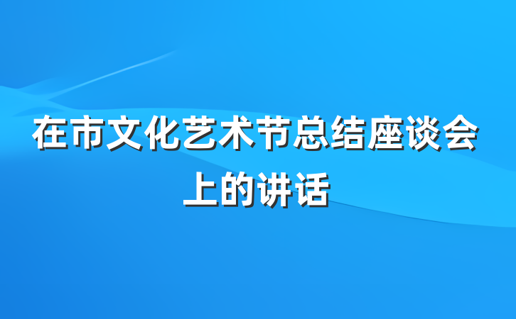 在市文化艺术节总结座谈会上的讲话