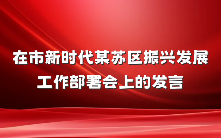 在市新时代某苏区振兴发展工作部署会上的发言