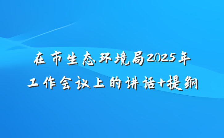 在市生态环境局2025年工作会议上的讲话 提纲