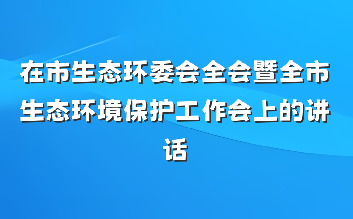 在市生态环委会全会暨全市生态环境保护工作会上的讲话