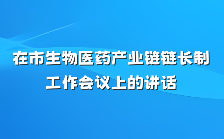 在市生物医药产业链链长制工作会议上的讲话