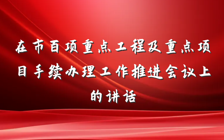 在市百项重点工程及重点项目手续办理工作推进会议上的讲话