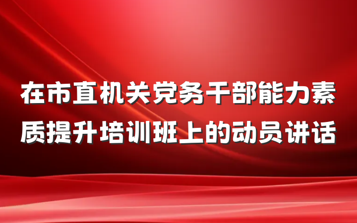 在市直机关党务干部能力素质提升培训班上的动员讲话