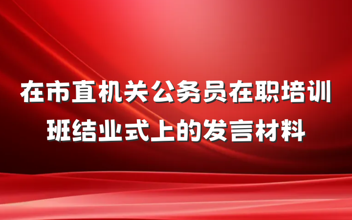 在市直机关公务员在职培训班结业式上的发言材料