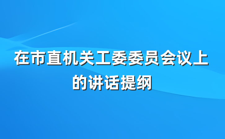 在市直机关工委委员会议上的讲话提纲