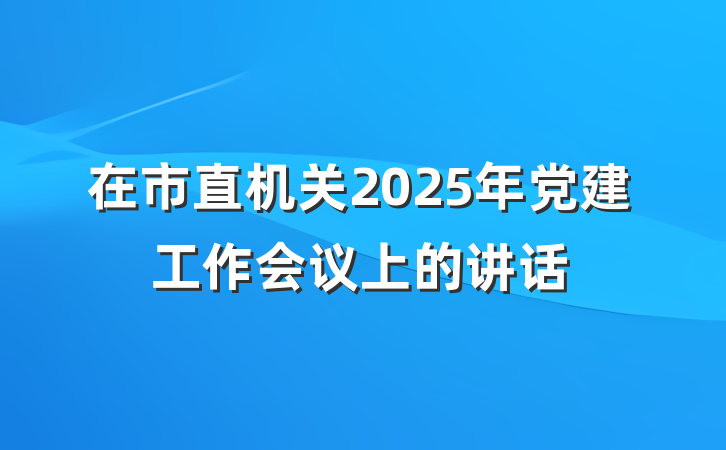 在市直机关2025年党建工作会议上的讲话