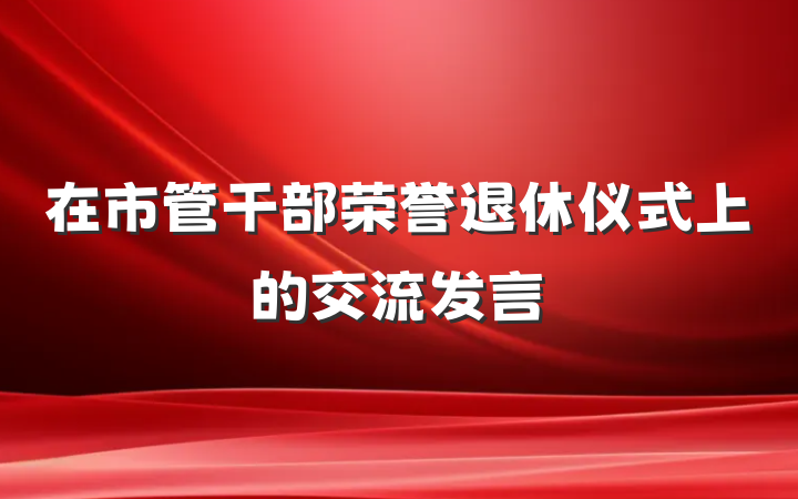 在市管干部荣誉退休仪式上的交流发言