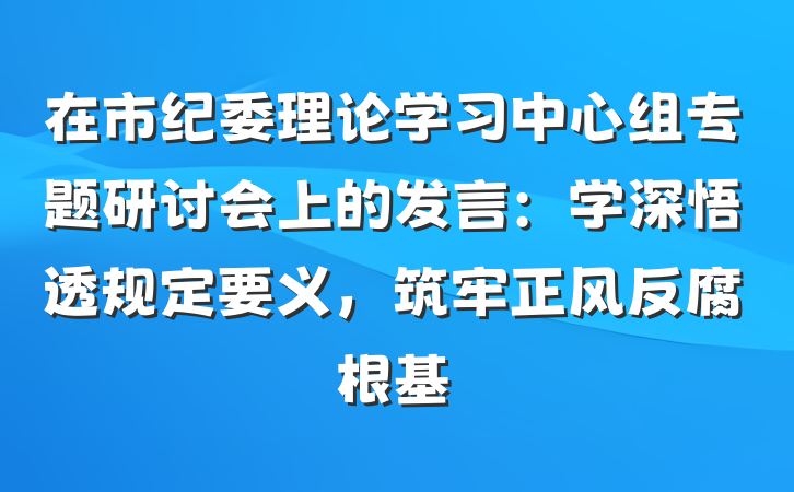 在市纪委理论学习中心组专题研讨会上的发言：学深悟透规定要义，筑牢正风反腐根基