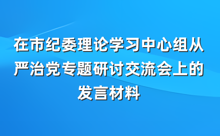 在市纪委理论学习中心组从严治党专题研讨交流会上的发言材料
