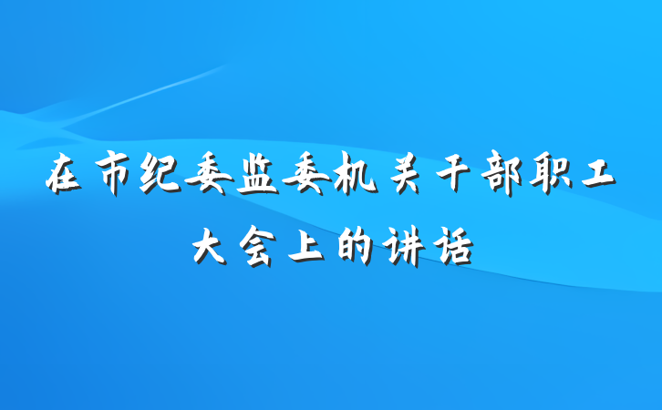 在市纪委监委机关干部职工大会上的讲话