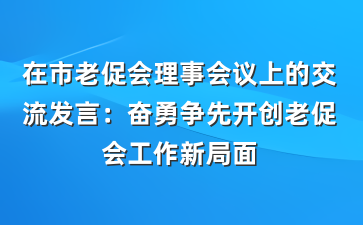 在市老促会理事会议上的交流发言:奋勇争先开创老促会工作新局面