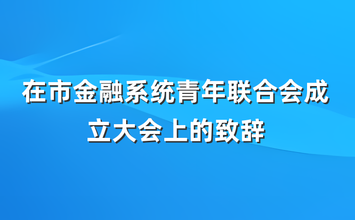 在市金融系统青年联合会成立大会上的致辞