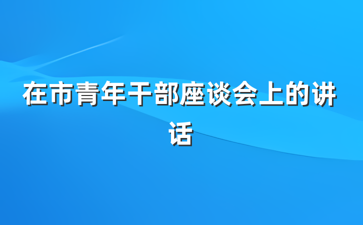 在市青年干部座谈会上的讲话