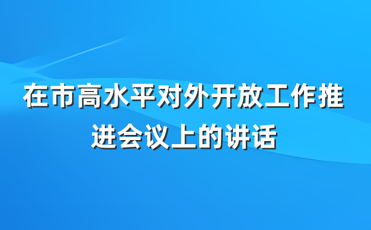 在市高水平对外开放工作推进会议上的讲话