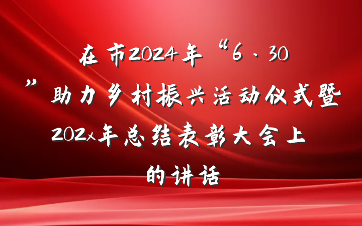 在市2024年“6·30”助力乡村振兴活动仪式暨202x年总结表彰大会上的讲话