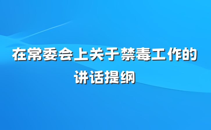 在常委会上关于禁毒工作的讲话提纲