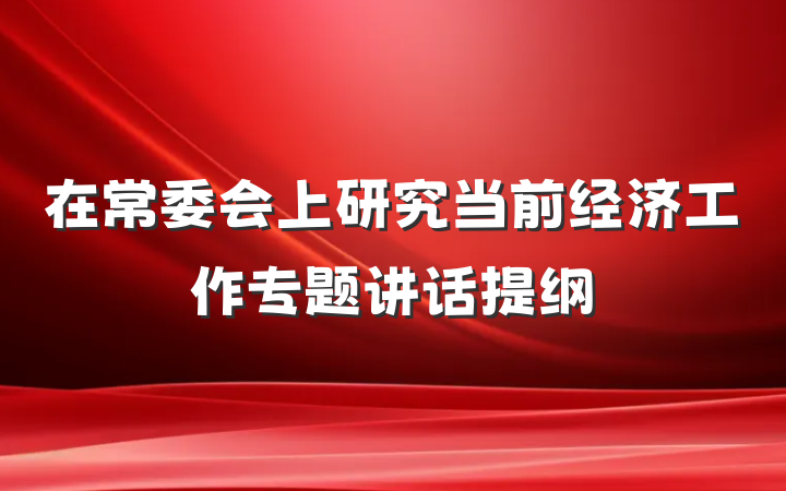在常委会上研究当前经济工作专题讲话提纲