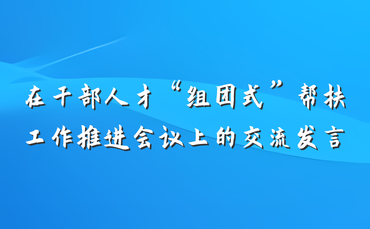 在干部人才“组团式”帮扶工作推进会议上的交流发言