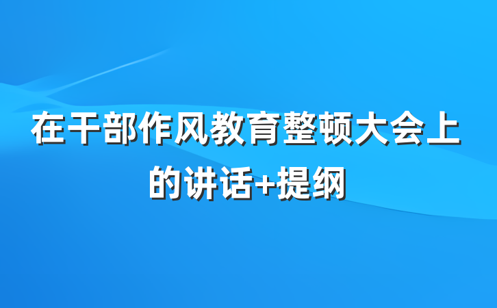在干部作风教育整顿大会上的讲话 提纲
