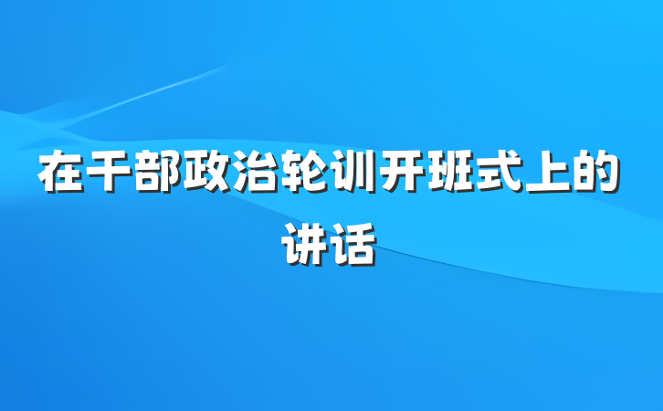 在干部政治轮训开班式上的讲话