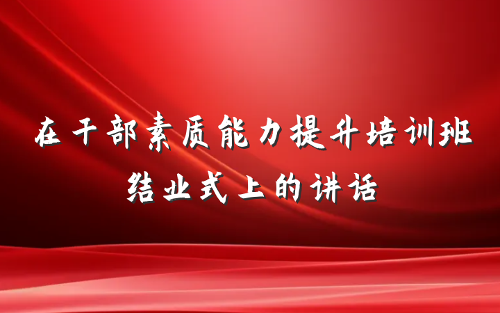 在干部素质能力提升培训班结业式上的讲话