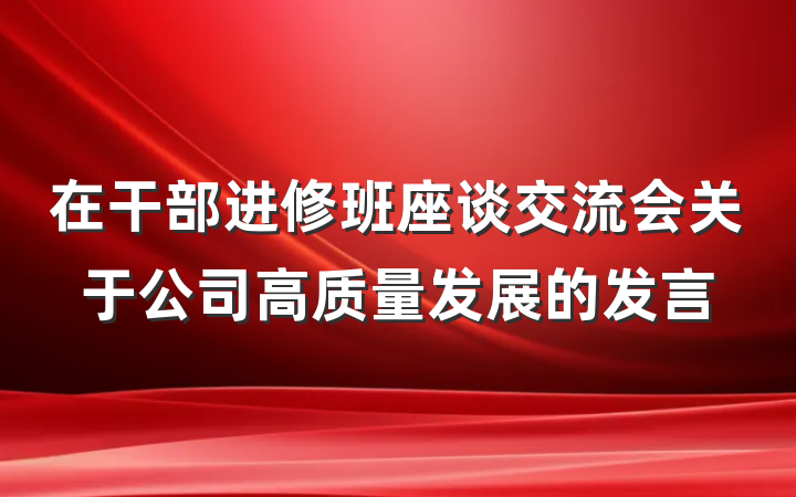 在干部进修班座谈交流会关于公司高质量发展的发言