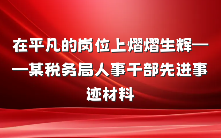 在平凡的岗位上熠熠生辉——某税务局人事干部先进事迹材料