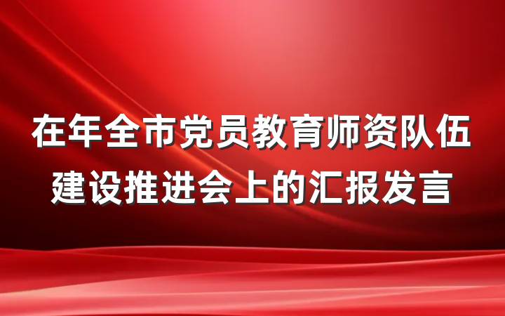 在年全市党员教育师资队伍建设推进会上的汇报发言