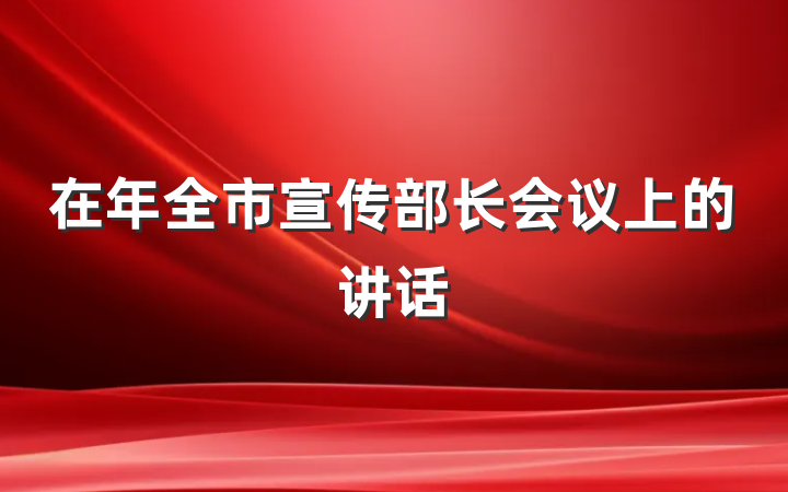 在年全市宣传部长会议上的讲话