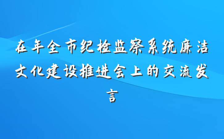 在年全市纪检监察系统廉洁文化建设推进会上的交流发言
