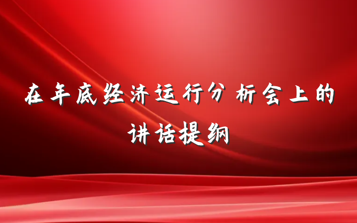 在年底经济运行分析会上的讲话提纲