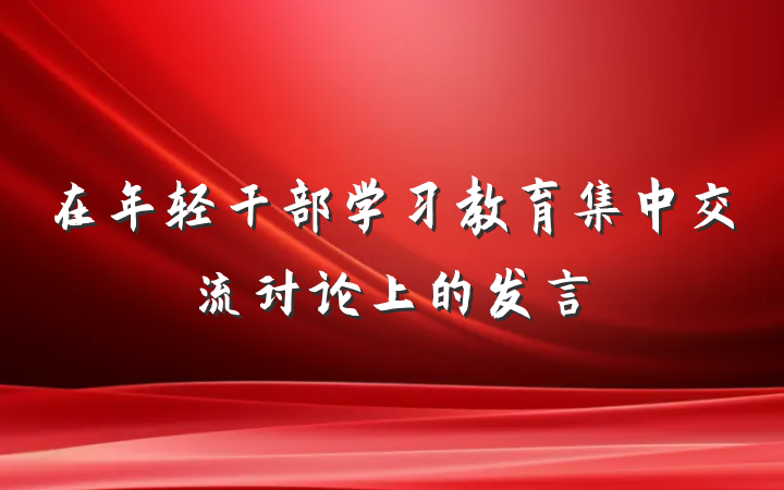 在年轻干部学习教育集中交流讨论上的发言
