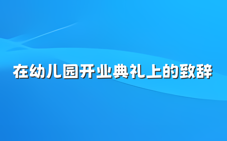 在幼儿园开业典礼上的致辞
